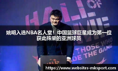 姚明入选NBA名人堂！中国篮球巨星成为第一位获此殊荣的亚洲球员