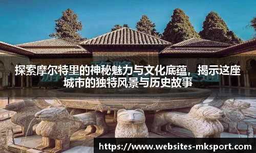 探索摩尔特里的神秘魅力与文化底蕴，揭示这座城市的独特风景与历史故事