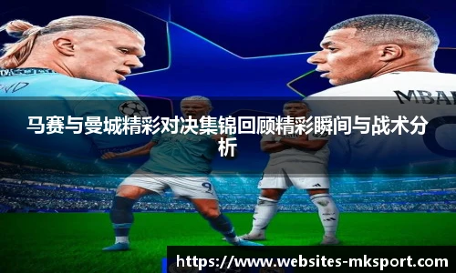 马赛与曼城精彩对决集锦回顾精彩瞬间与战术分析