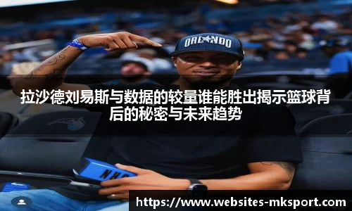 拉沙德刘易斯与数据的较量谁能胜出揭示篮球背后的秘密与未来趋势