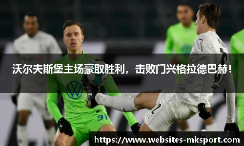 沃尔夫斯堡主场豪取胜利，击败门兴格拉德巴赫！