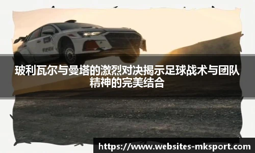 玻利瓦尔与曼塔的激烈对决揭示足球战术与团队精神的完美结合