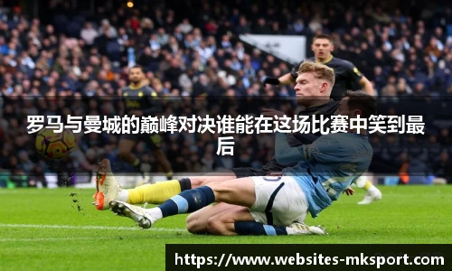 罗马与曼城的巅峰对决谁能在这场比赛中笑到最后