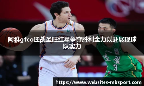 阿雅gfco迎战圣旺红星争夺胜利全力以赴展现球队实力